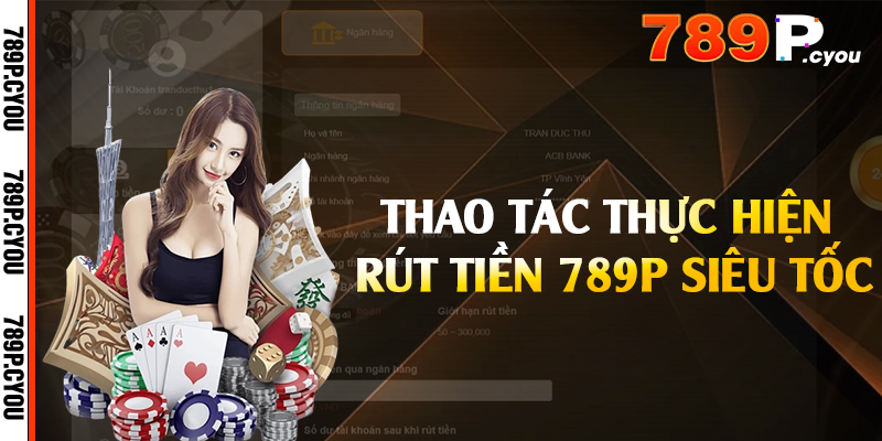 Thao tác thực hiện rút tiền 789P siêu tốc